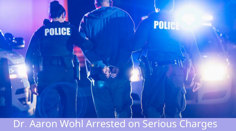 Dr. Aaron Wohl Arrested on Serious Charges