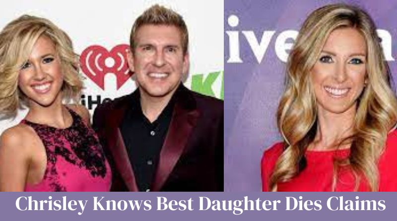 Investigating the Truth Behind 'Chrisley Knows Best Daughter Dies' Claims