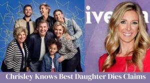 Investigating the Truth Behind 'Chrisley Knows Best Daughter Dies' Claims